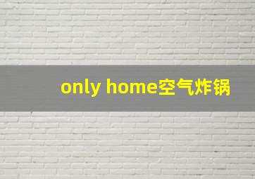 only home空气炸锅